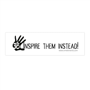 Inspire Them Instead! Bumper Sticker