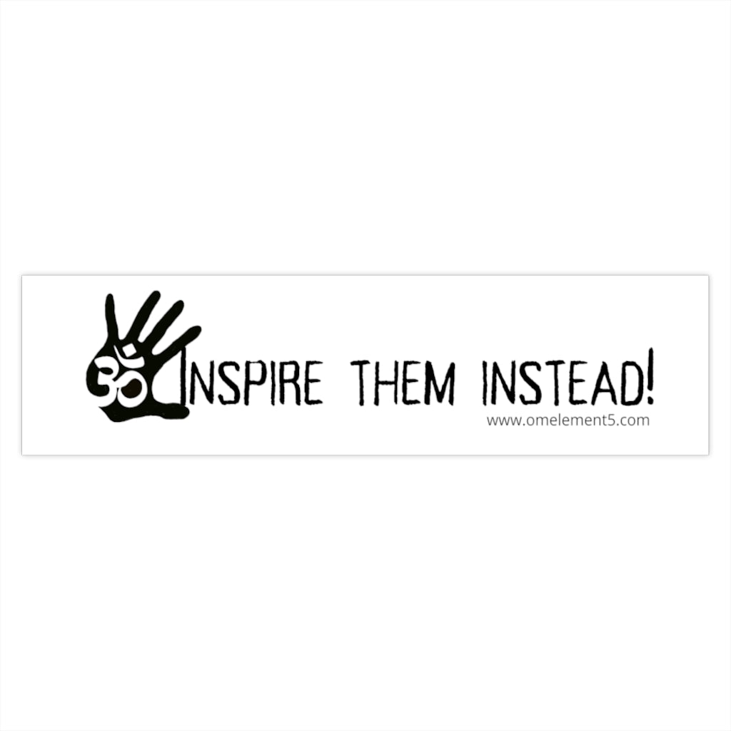 Inspire Them Instead! Bumper Sticker