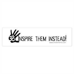Inspire Them Instead! Bumper Sticker