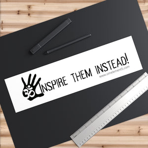 Inspire Them Instead! Bumper Sticker
