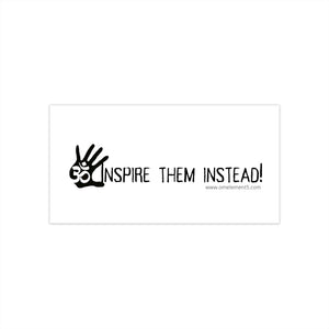 Inspire Them Instead! Bumper Sticker