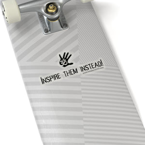 “Inspire Them Instead” Sticker.