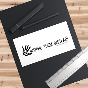 Inspire Them Instead! Bumper Sticker